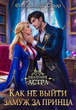 Скачать книгу Академия Астра. Как не выйти замуж за принца автора Матильда Старр