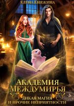 Скачать книгу Академия Междумирья. Дикая магия и прочие неприятности автора Елена Княжина