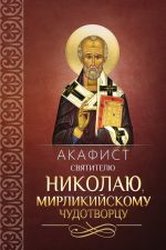 Скачать книгу Акафист святителю Николаю, Мирликийскому чудотворцу автора Сборник