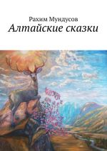 Скачать книгу Алтайские сказки автора Рахим Мундусов