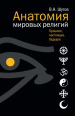 Скачать книгу Анатомия мировых религий: Прошлое, настоящее, будущее автора Владимир Шутов