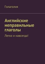 Новая книга Английские неправильные глаголы: легко и навсегда! автора Голаголия Голаголия