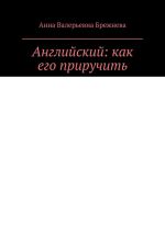 Скачать книгу Английский: как его приручить. Тонкости и секреты от преподавателя и психолога автора Анна Брежнева