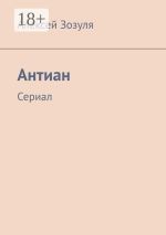 Скачать книгу Антиан. Сериал автора Алексей Зозуля