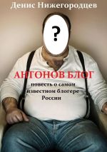 Скачать книгу Антонов блог. Повесть о самом известном блогере России автора Денис Нижегородцев