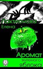Скачать книгу Аромат зеленого яблока автора Елена Лактионова