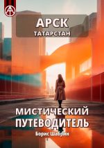 Скачать книгу Арск. Татарстан. Мистический путеводитель автора Борис Шабрин