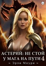Скачать книгу Астерий: Не стой у мага на пути! (4) автора Эрли Моури