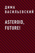 Скачать книгу Asteroid, Future! автора Дима Васильевский