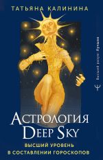Скачать книгу Астрология Deep Sky. Высший уровень в составлении гороскопов автора Татьяна Калинина
