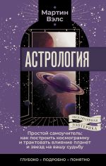 Новая книга Астрология. Простой самоучитель. Как построить космограмму и трактовать влияние планет и звезд на вашу судьбу автора Мартин Вэлс