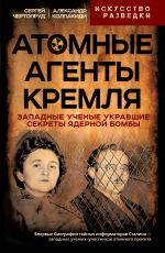 Скачать книгу Атомные агенты Кремля. Западные ученые укравшие секреты ядерной бомбы автора Александр Колпакиди