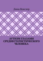 Скачать книгу Аутизм глазами cреднестатистического человека автора Дина Векслер