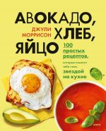 Скачать книгу Авокадо, хлеб, яйцо. 100 простых рецептов, которые помогут тебе стать звездой на кухне автора Джули Моррисон