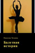 Скачать книгу Балетная история автора Татьяна Павлова
