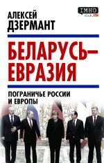 Скачать книгу Беларусь – Евразия. Пограничье России и Европы автора Алексей Дзермант