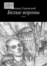 Скачать книгу Белые вороны. Роман автора Михаил Садовский