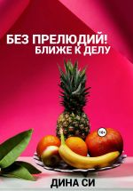Скачать книгу Без прелюдий! Ближе к делу автора Дина Си