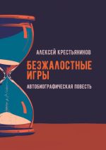 Скачать книгу Безжалостные игры. Автобиографическая повесть автора Алексей Крестьянинов