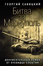 Новая книга Битва за Мариуполь. Документальный роман от очевидца событий автора Георгий Савицкий