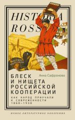 Новая книга Блеск и нищета российской кооперации. Как народ приучали к современности, 1860–1930 автора Анна Сафронова