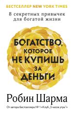 Новая книга Богатство, которое не купишь за деньги. 8 секретных привычек для богатой жизни автора Робин Шарма