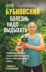 Новая книга Болезнь надо выдыхать. Методики восстановления организма при болезнях сердца, легких и опорно-двигательного аппарата автора Сергей Бубновский