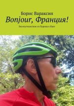 Скачать книгу Bonjour, Франция! Велопутешествие из Парижа в Нант автора Борис Вараксин