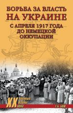 Скачать книгу Борьба за власть на Украине с апреля 1917 года до немецкой оккупации автора Евгения Бош