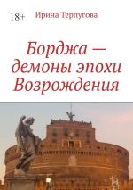 Скачать книгу Борджа – демоны эпохи Возрождения автора Ирина Терпугова