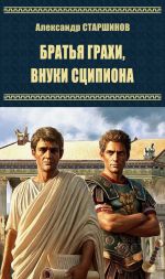 Новая книга Братья Гракхи, внуки Сципиона автора Александр Старшинов
