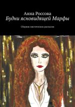 Новая книга Будни ясновидящей Марфы. Сборник мистических рассказов автора Анна Россова