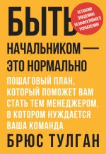 Скачать книгу Быть начальником – это нормально. Пошаговый план, который поможет вам стать тем менеджером, в котором нуждается ваша команда автора Брюс Тулган