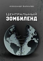Скачать книгу Центральный Зомбиленд автора Александр Баркалев