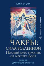 Скачать книгу Чакры: сила Вселенной. Полный курс практик от мастера Дзен автора Аму Мом