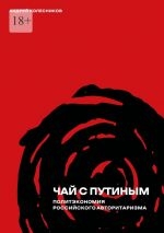 Скачать книгу Чай с Путиным. Политэкономия российского авторитаризма автора Андрей Колесников