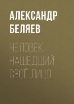 Скачать книгу Человек, нашедший свое лицо автора Александр Беляев
