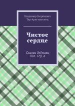 Скачать книгу Чистое сердце. Сказки дедушки Вол. Тер. а автора Владимир Тер-Аристокесянц