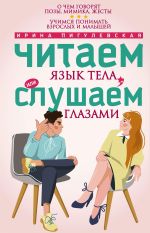 Новая книга Читаем язык тела, или слушаем глазами. О чем говорят позы, мимика, жесты. Учимся понимать взрослых и малышей автора Ирина Пигулевская