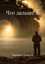 Скачать книгу Что дальше?… Часть 1 автора Алексей Баринов