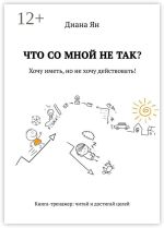 Скачать книгу Что со мной не так. Хочу иметь, но не хочу действовать! автора Диана Ян