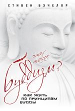 Скачать книгу Что такое буддизм? Как жить по принципам Будды автора Стивен Бэчелор