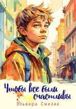 Скачать книгу Чтобы все были счастливы автора Эльвира Смелик