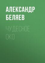 Скачать книгу Чудесное око автора Александр Беляев