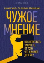 Скачать книгу Чужое мнение. Как перестать зависеть от того, что думают другие? автора Мелани Клайд