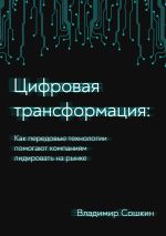 Скачать книгу Цифровая трансформация. Как передовые технологии помогают компаниям лидировать на рынке автора Владимир Сошкин