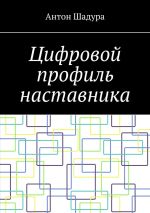 Скачать книгу Цифровой профиль наставника автора Антон Шадура