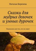 Скачать книгу Cказки для мудрых девочек и умных дурочек автора Наталья Берязева