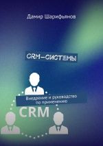 Скачать книгу CRM-системы. Внедрение и руководство по применению автора Дамир Шарифьянов