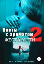 Новая книга Цветы с ароматом жестокости 2 автора Екатерина Лавина